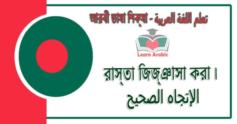 রাস্তা জিজ্ঞাসা করা ৷ - আরবী ভাষা শিক্ষা - ‫الإتجاه الصحيح‬ في‬ اللغة العربية