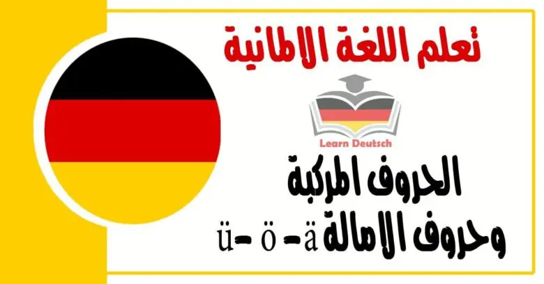 الحروف المركبة وحروف الامالة ü - ö - ä في اللغة الالمانية