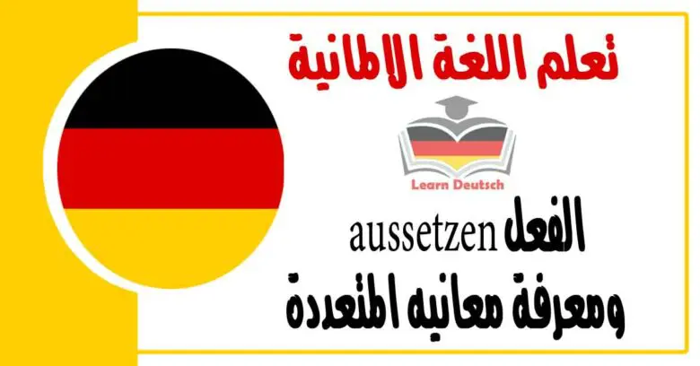 شرح عن الفعل aussetzen ومعرفة معانيه المتعددة في اللغة الالمانية 