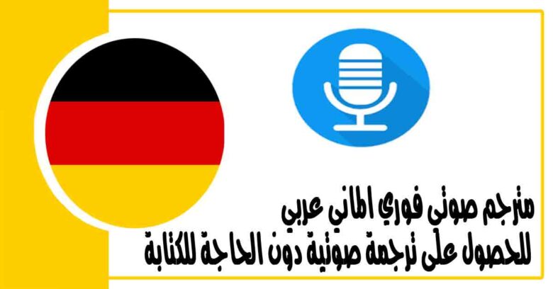 مترجم صوتي فوري الماني عربي للحصول على ترجمة صوتية دون الحاجة للكتابة