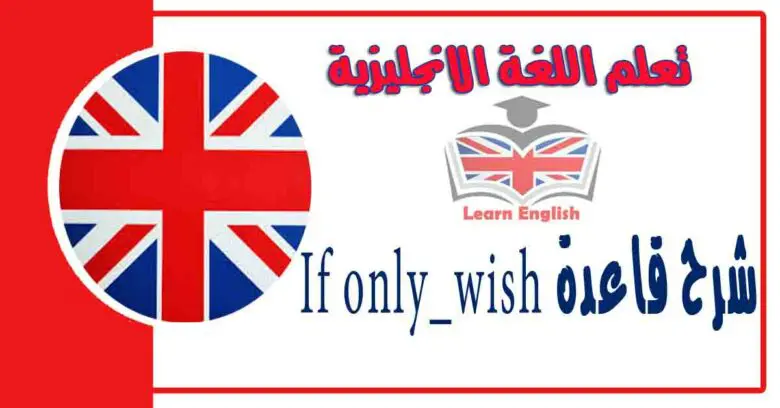 شرح استخدام قاعدة If only _ wish في اللغة الانجليزية