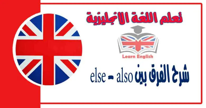 شرح الفرق بين else و also في اللغة الانجليزية