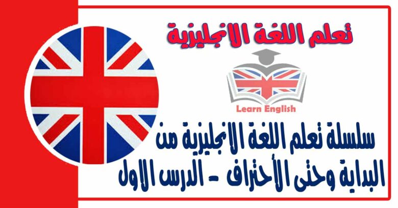 سلسلة تعلم اللغة الانجليزية من البداية وحتى الأحتراف - الدرس الاول