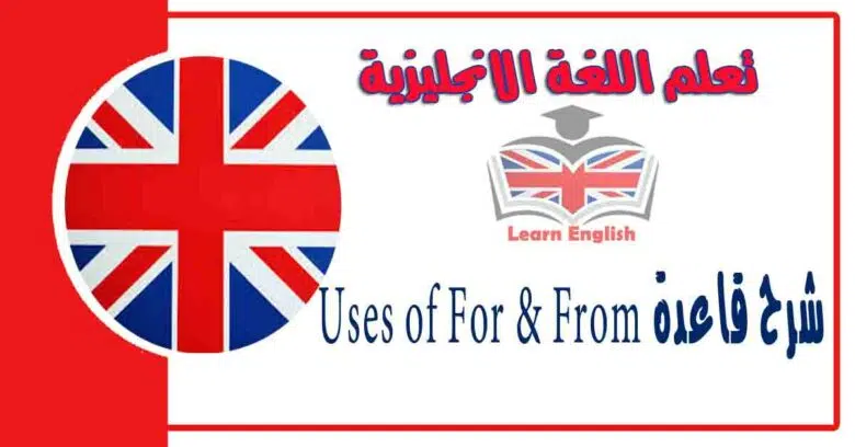 شرح قاعدة Uses of For & From في اللغة الانجليزية