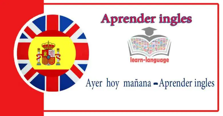 Ayer hoy mañana -Aprender ingles