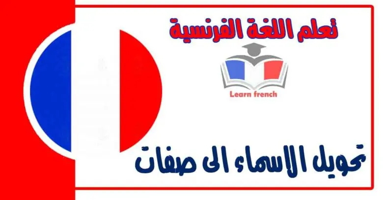 تحويل الاسماء الى صفات في اللغة الفرنسية 