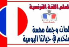كلمات وجمل مهمة وتستخدم في حياتنا اليومية في اللغة الفرنسية