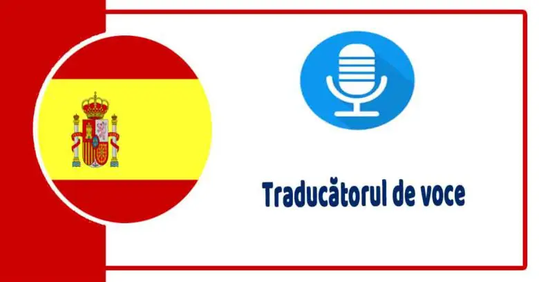 Traducător vocal instant din spaniolă în română pentru a obține o traducere vocală fără a fi nevoie să scrieți