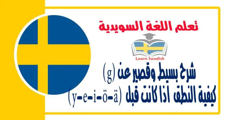 شرح بسيط وقصير عن (g) كيفية النطق بها اذا كانت قبل الاحرف (y-e-i-ö-ä) في اللغة السويدية  