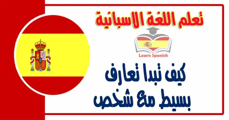 كيف تبدا تعارف بسيط مع شخص في اللغة الاسبانية مع لفظها بالعربي