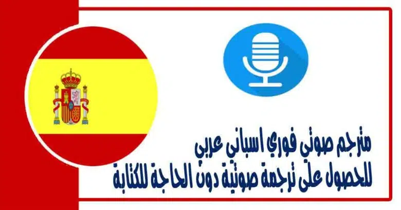 مترجم صوتي فوري اسباني عربي للحصول على ترجمة صوتية دون الحاجة للكتابة